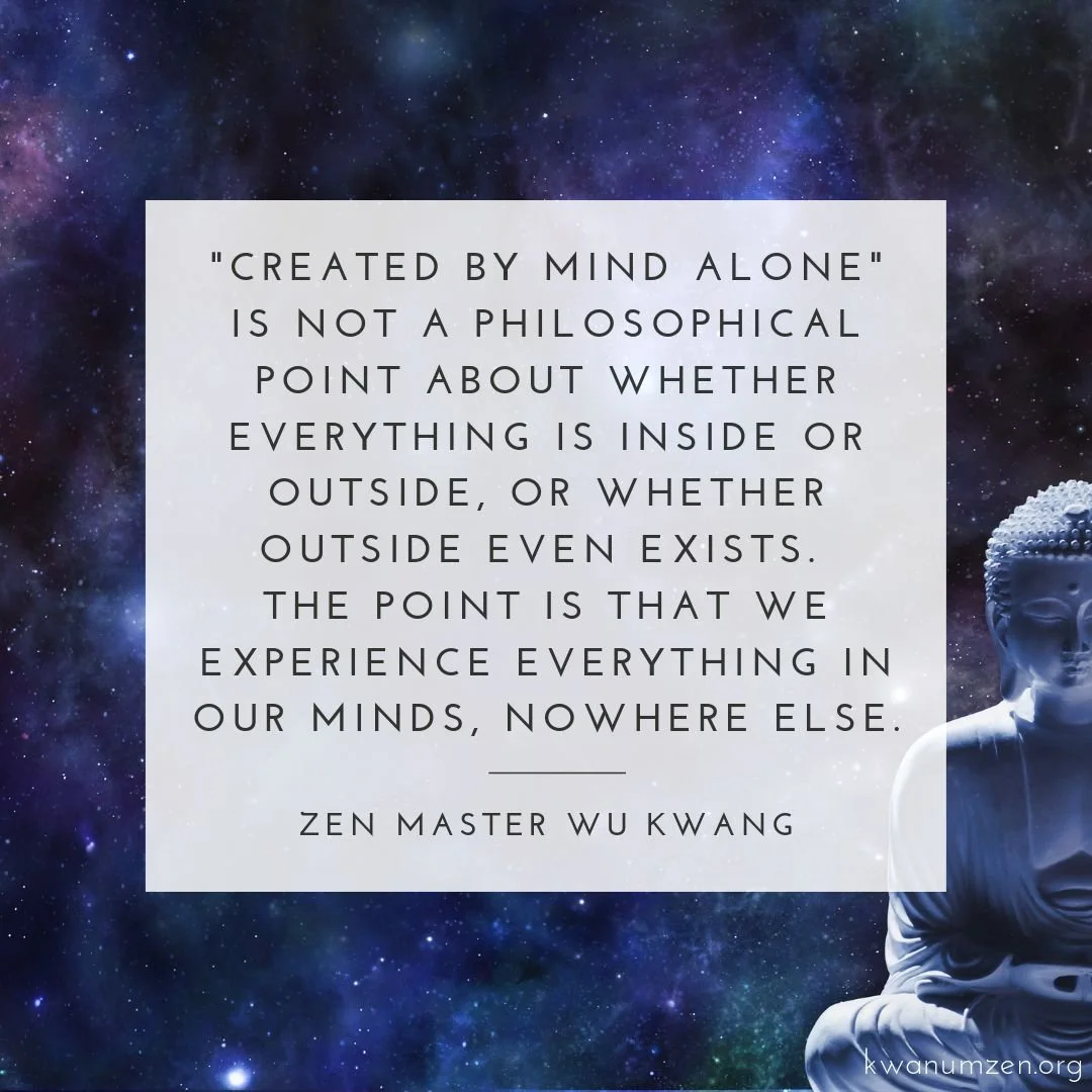 "'Created by mind alone' is not a philosophical point..." Quote by Zen Master Wu Kwang. #zen #mind #experience #kwanumzen