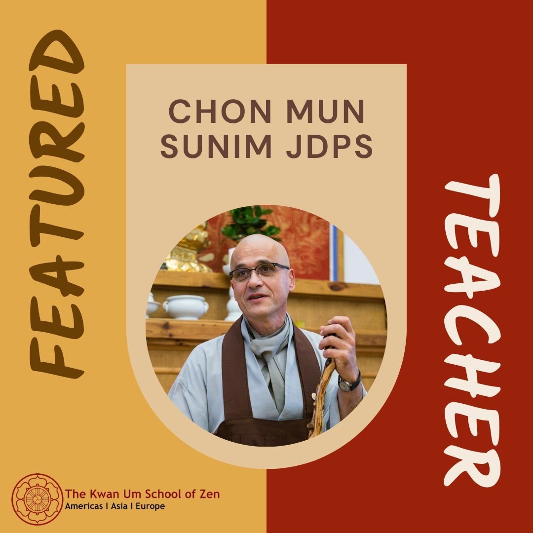Featured Teacher: Chon Mun Sunim JDPS

"If we want something, then we are just adding something to it. If we put it all down, then everything is ours. It is very, very simple, but often very difficult to do. So, it all comes from our mind. Keep 