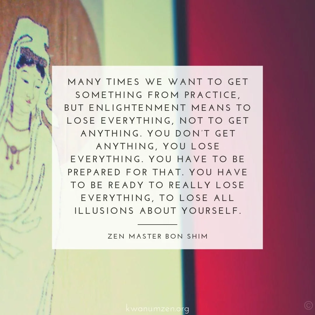 "Enlightenment means to lose everything." Quote by Zen Master Bon Shim. #zen #enlightenment #meditation #illusions #kwanumzen