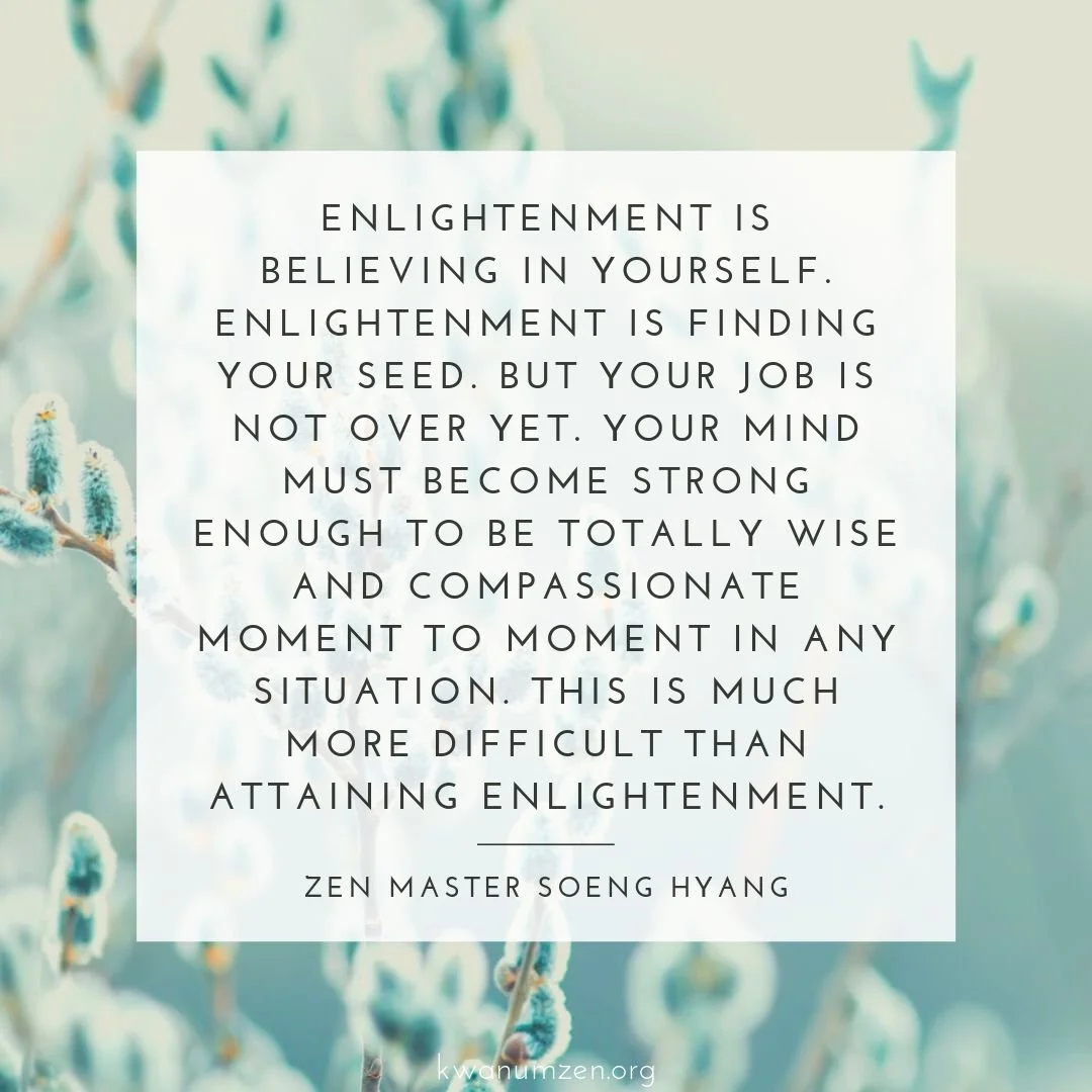 "Enlightenment is believing in yourself." Quote by Zen Master Soeng Hyang. #zen #enlightenment #wisdom #compassion #moment #kwanumzen