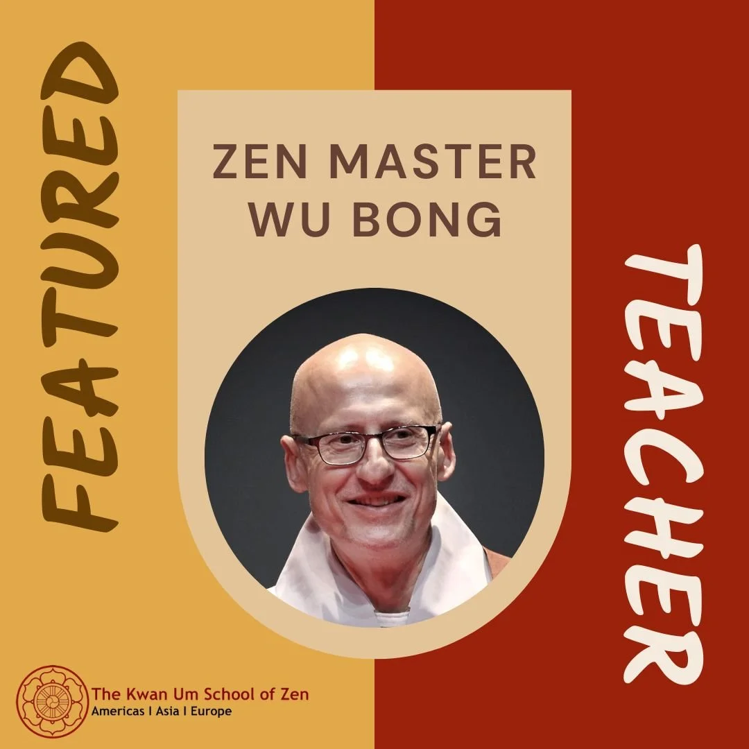 Featured Teacher: Zen Master Wu Bong

&ldquo;We do not need something special, some great teaching from someone. What we need to do is cultivate the question, the fire, that we all have within, and not let it go out. All the wisdom is already there.&