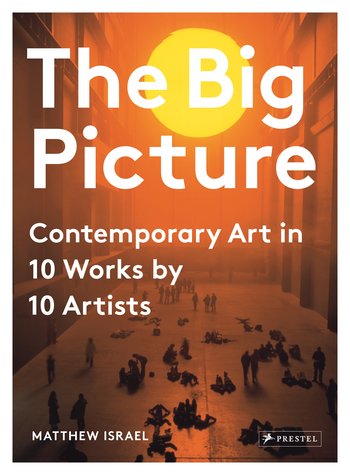 The Big Picture: Contemporary Art in 10 Works by 10 Artists by Matthew Israel