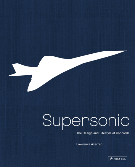Supersonic: The Design and Lifestyle of Concorde by Lawrence Azerrad