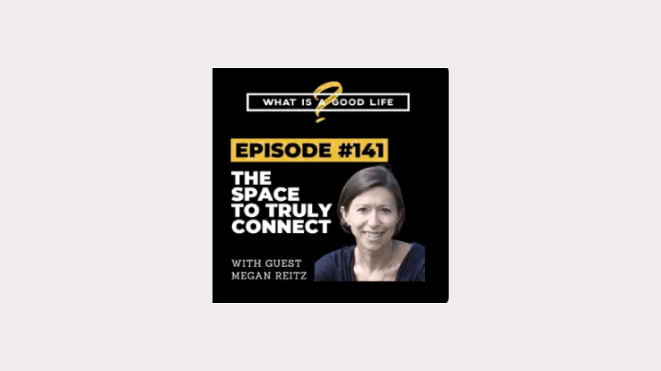 What is a Good Life? #141 - The Space To Truly Connect with Professor Megan Reitz