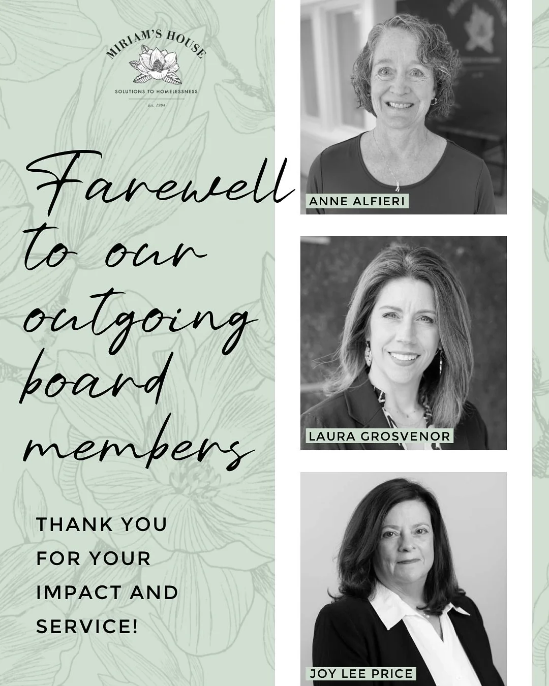 With deep gratitude, we&rsquo;re honoring three extraordinary board members whose terms concluded in 2025.

Anne Alfieri, Laura Grosvenor, and Joy Lee Price have given many years of commitment, passion, and expertise to Miriam&rsquo;s House.

&bull; 