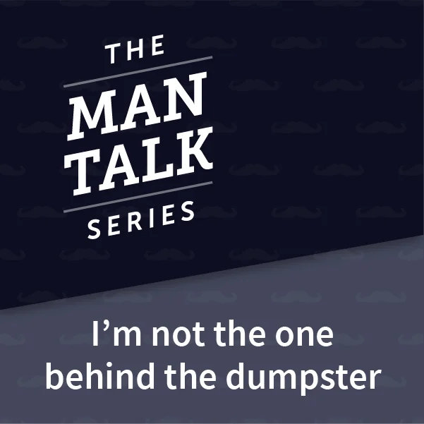 I’m not the one behind the dumpster.jpg
