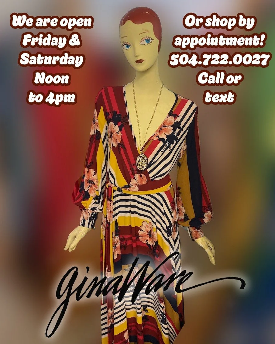 We will be open Friday and Saturday, noon to 4:00pm. Come see what Betty's modeling. Or shop by appointment. It can be just you, or bring some friends and make a party out of it. Call or text Gina 504.722.0027.