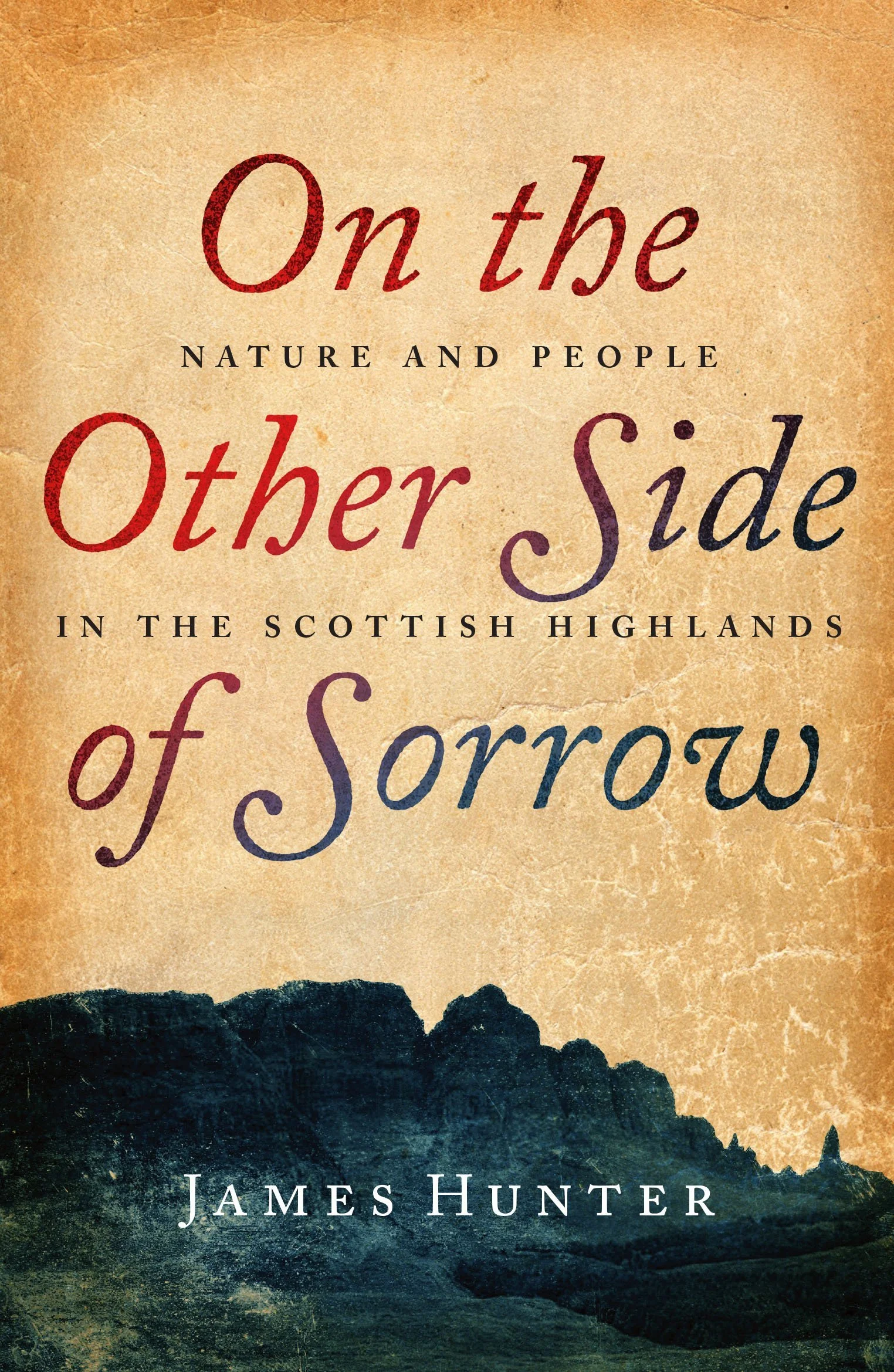 On the Other Side of Sorrow: Nature and People in the Scottish Highlands – James Hunter