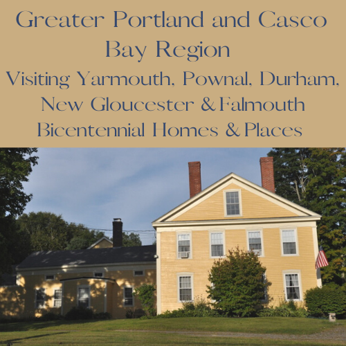 Greater Portland and Casco Bay Region: Visiting Falmouth, Yarmouth, New Gloucester, Durham and Pownal Bicentennial Homes 