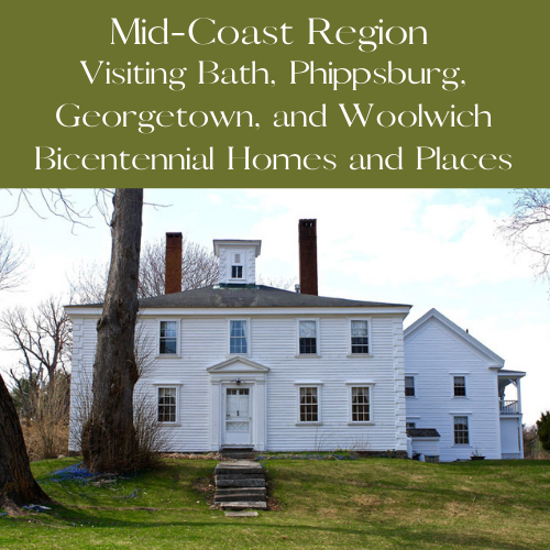 Mid-Coast Region: Visiting Bath, Phippsburg, Georgetown and Woolwich Bicentennial Homes and Places