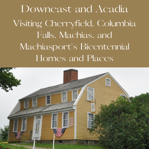 Visiting Cherryfield, Columbia Falls, Machias, and Machiasport's Bicentennial Homes and Places