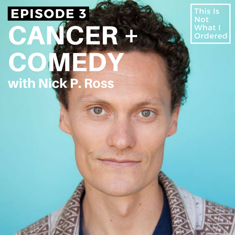 Episode 3: Cancer + Comedy with Nick P. Ross
