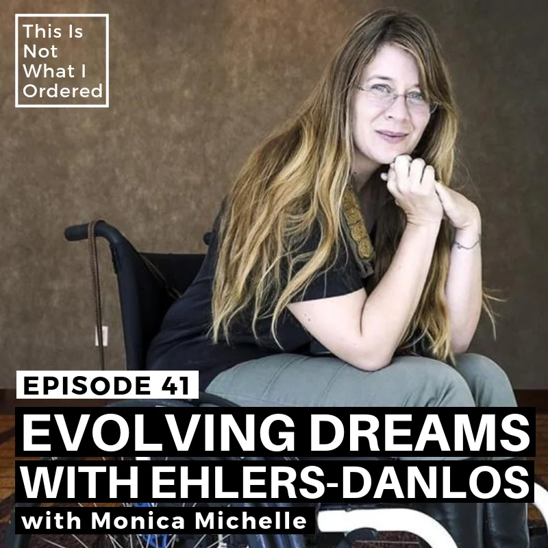 Episode 41: Evolving Dreams With Ehlers-Danlos with Monica Michelle
