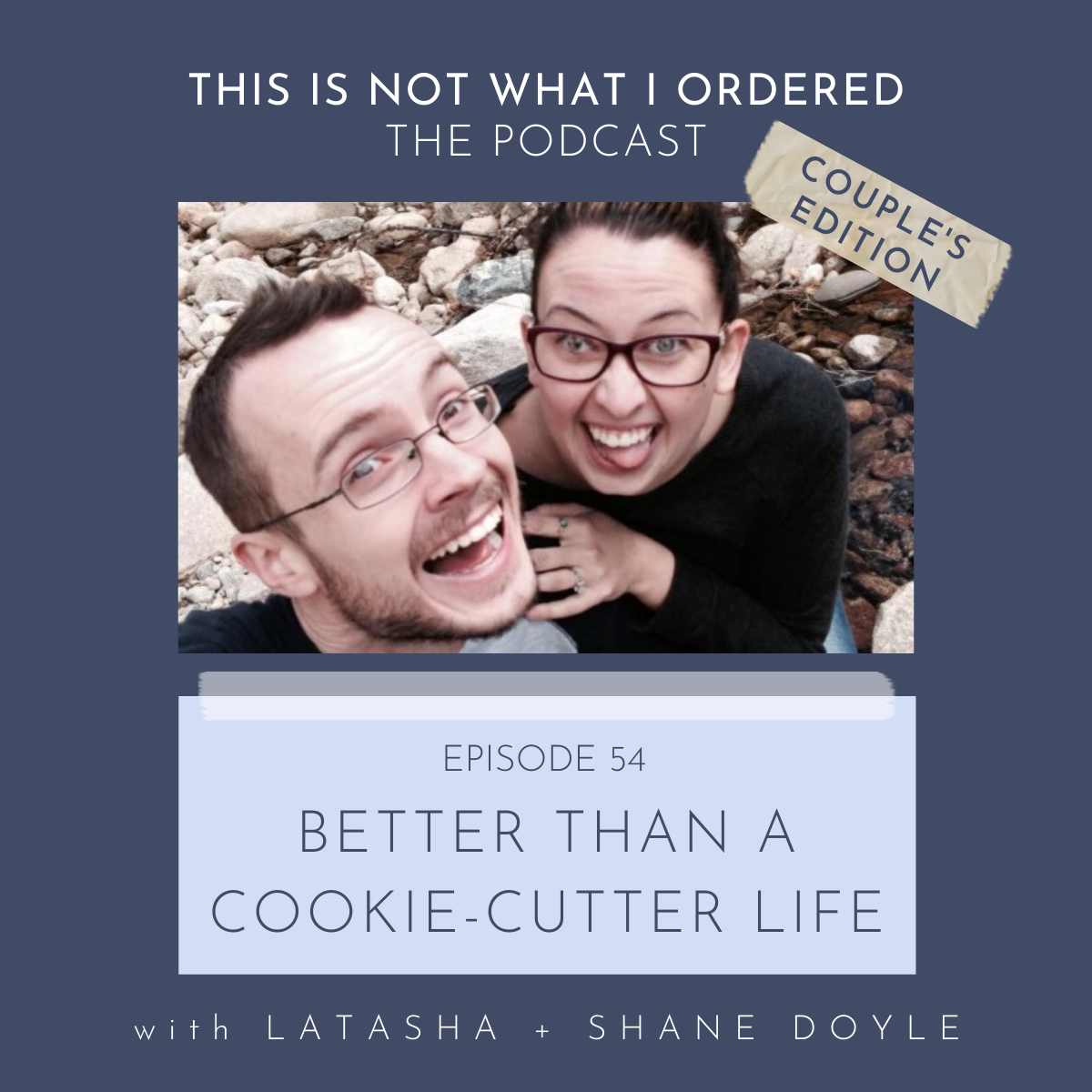 Episode 54: Better Than A Cookie-Cutter Life [Couple's Edition] with Latasha + Shane Doyle