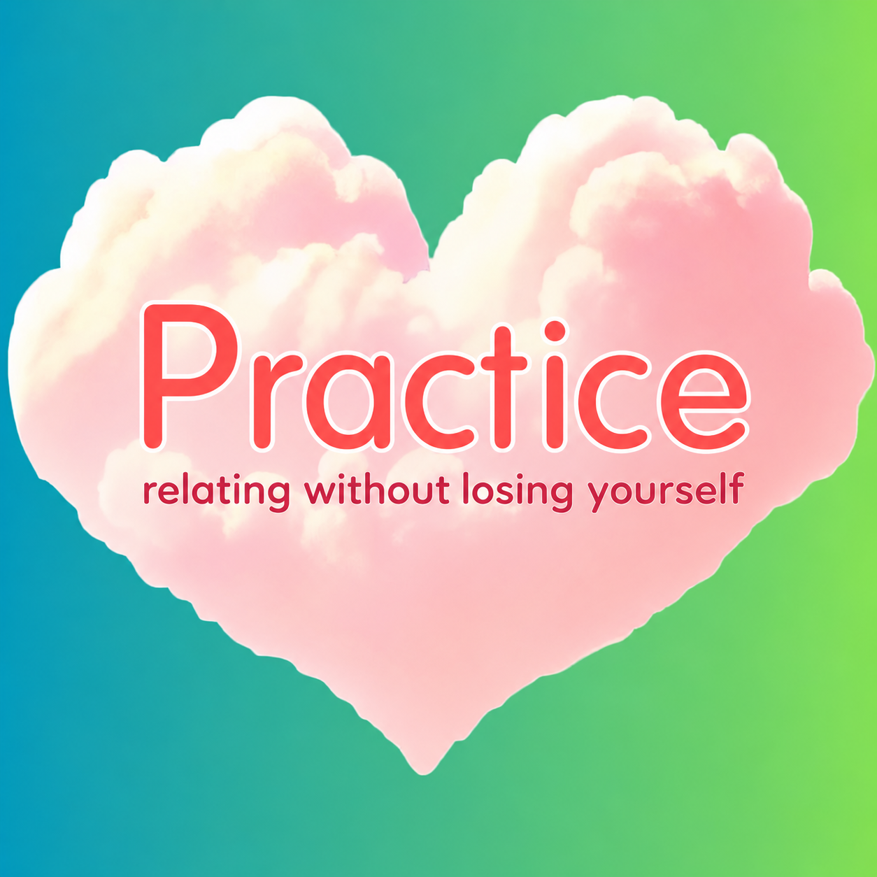PRACTICE: Relating Without Losing Yourself