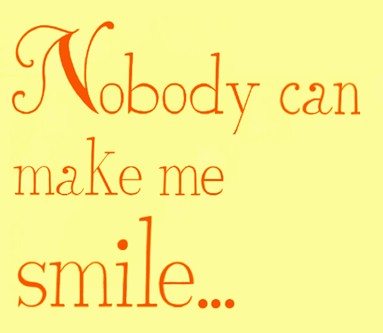 Nobody can make me smile....png