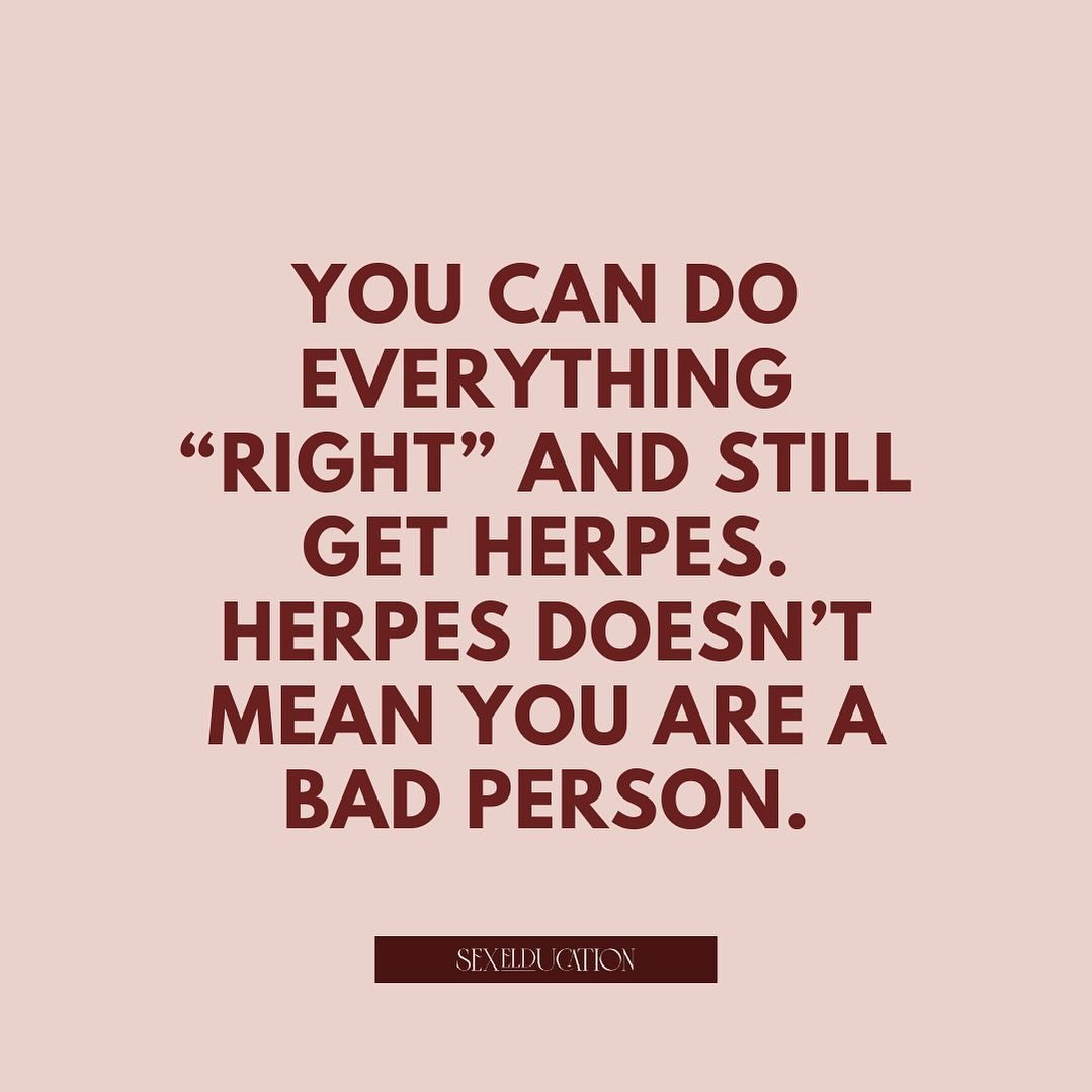 Just your reminder that you can do everything &ldquo;right&rdquo; and still get herpes.

Herpes doesn&rsquo;t make you a &ldquo;bad&rdquo; person or mean that you&rsquo;ve done something wrong. 

It&rsquo;s not a relationship punishment or punishment