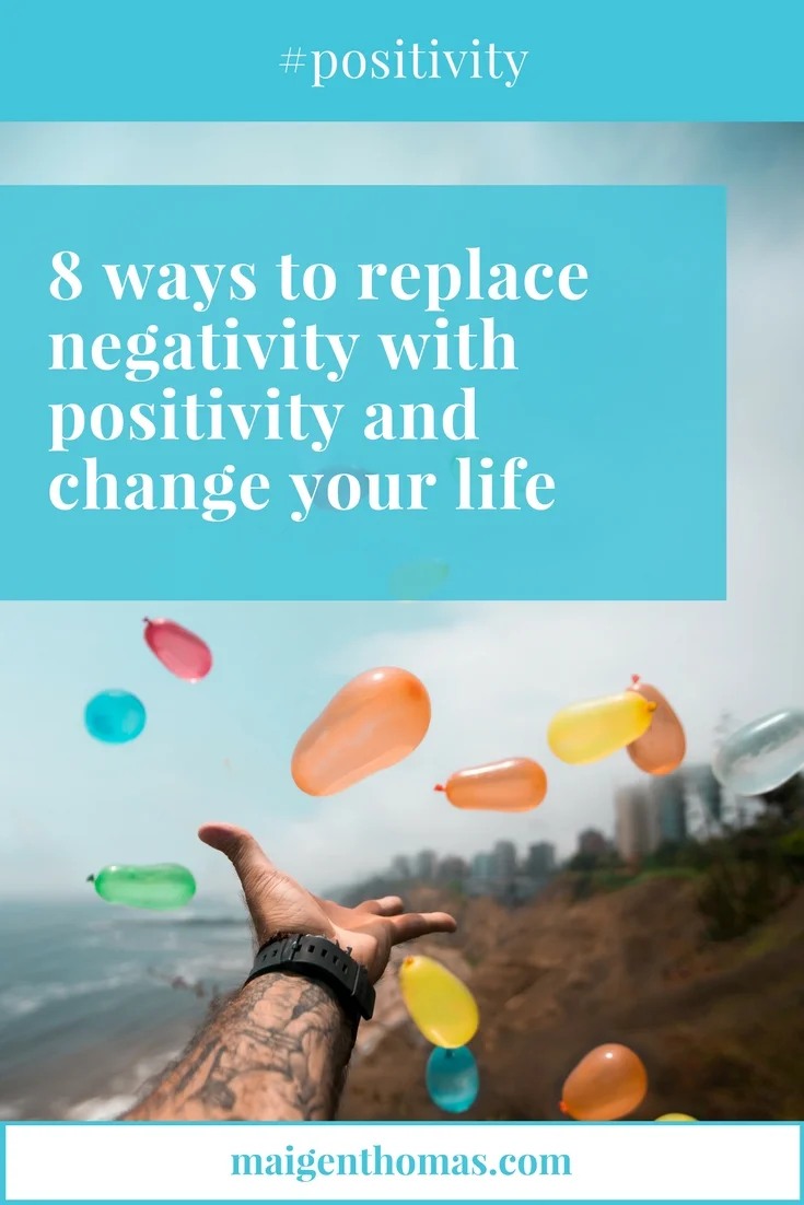 8 ways to replace negativity with positivity and change your life - pinterest.jpg