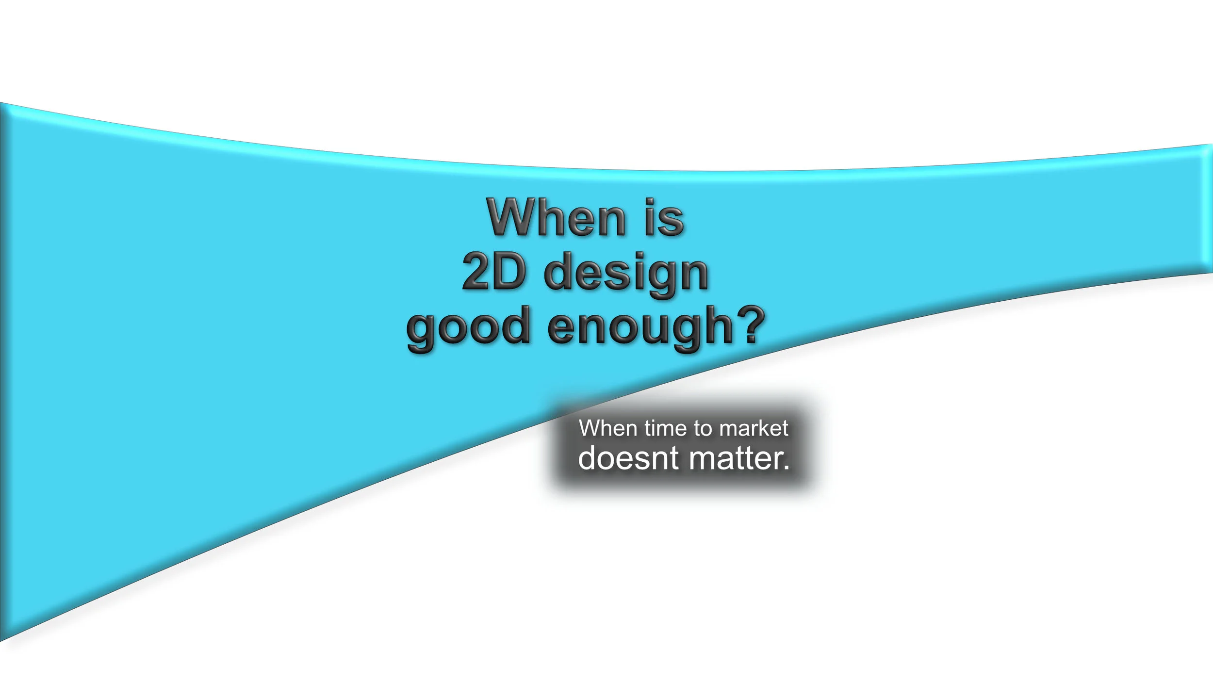 Why are you trusting your business to 2D?  Part I