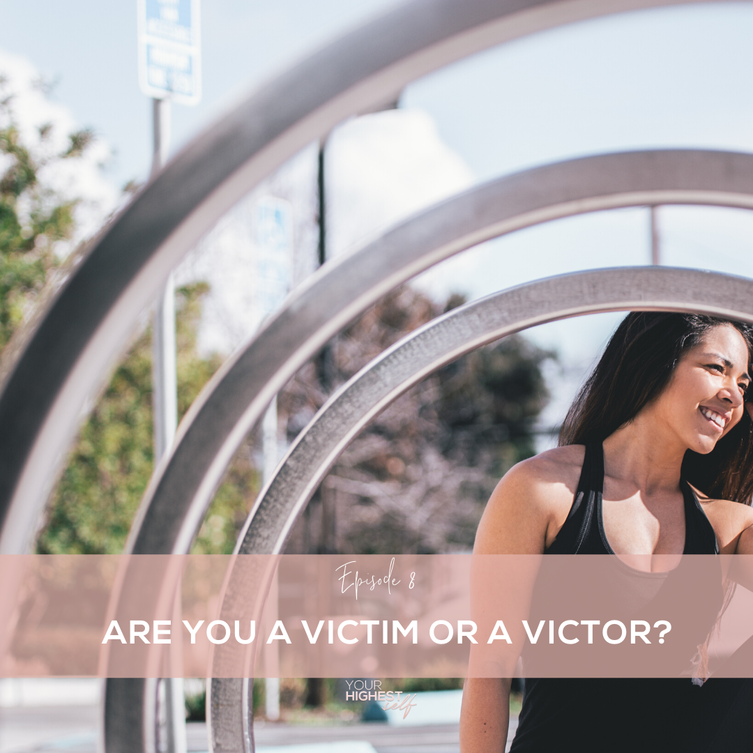 Ep. 008 Are You A Victim or a Victor?