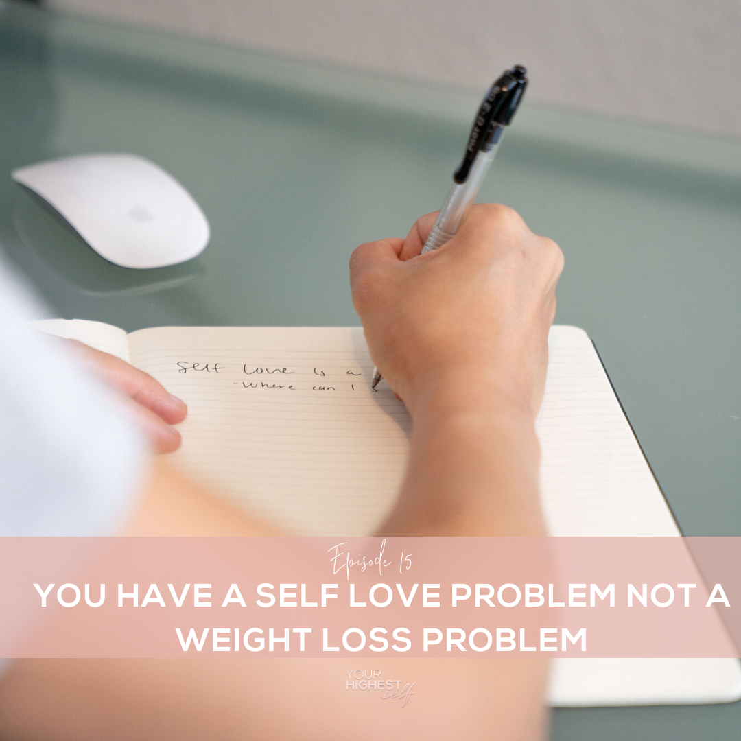 Ep. 015 You Have A Self Love Problem Not a Weight Loss Problem