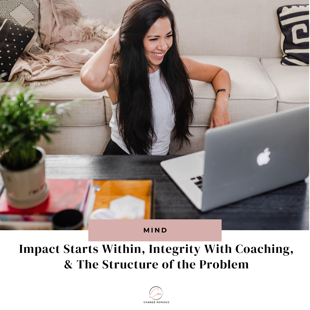 Impact Starts Within, Integrity With Coaching, &amp; The Structure of the Problem