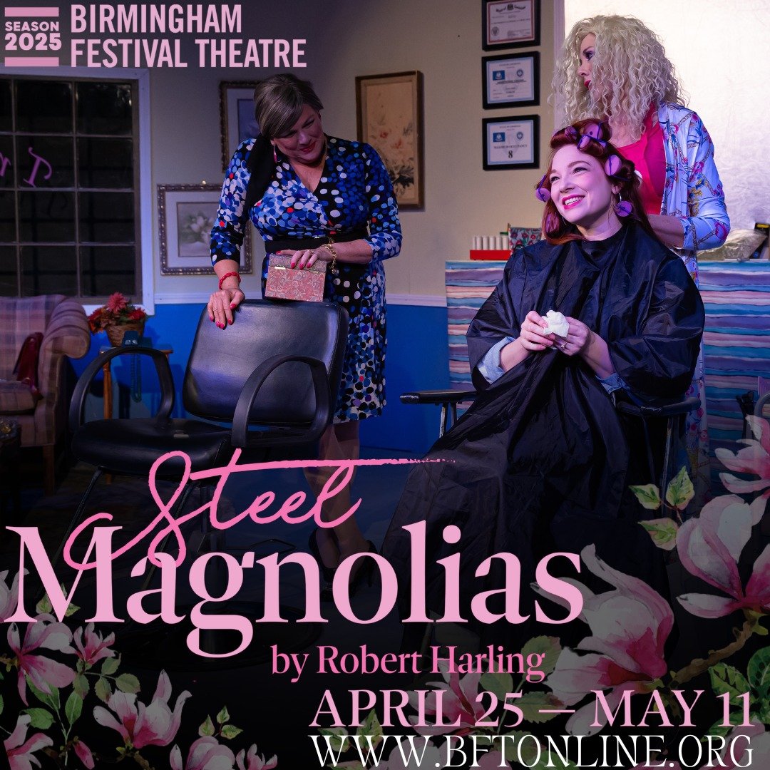 Steel Magnolias is a southern classic that has been charming audiences for years but only runs at Birmingham Festival Theatre for a limited time. Gather the crew and get your tickets today at www.bftonline.org