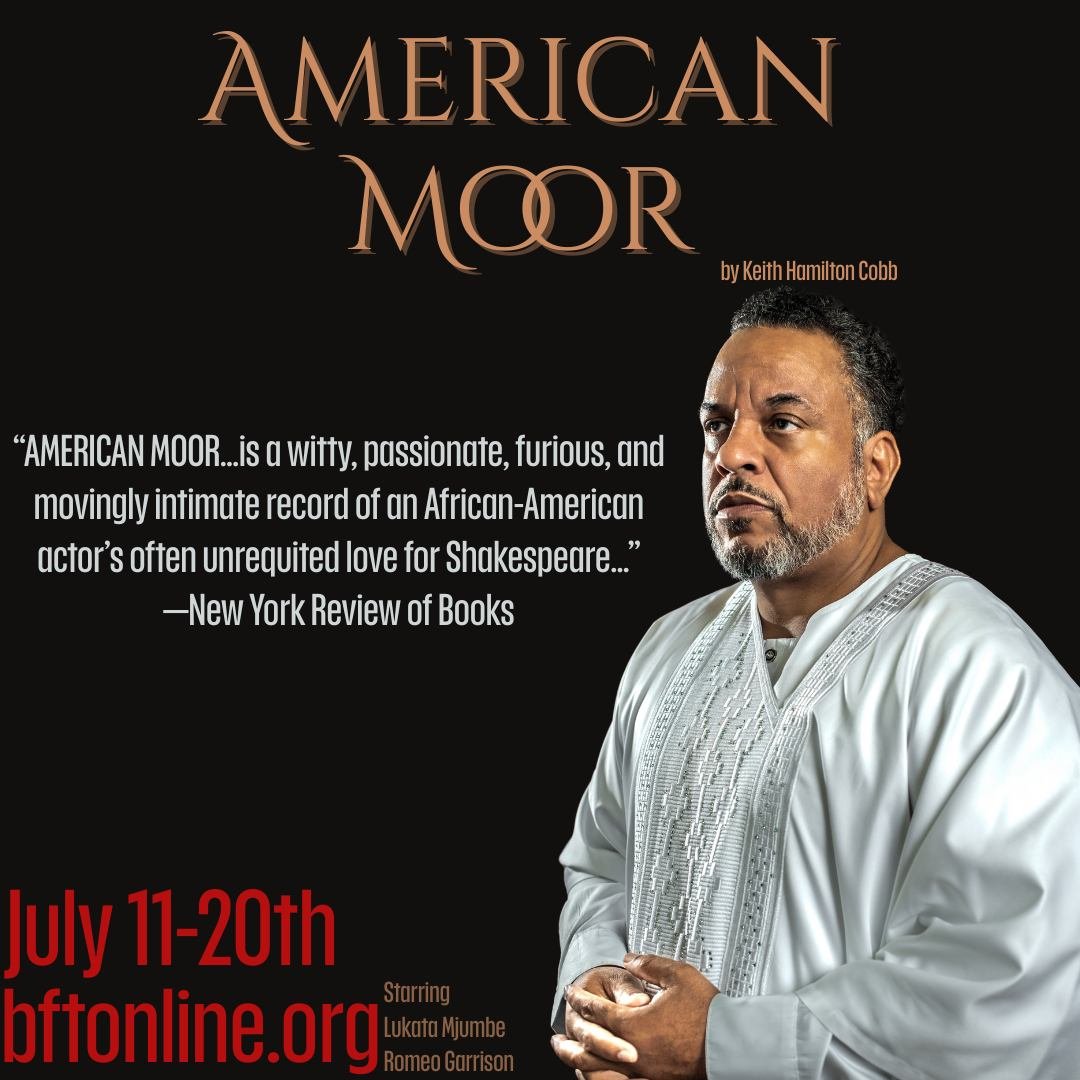 “AMERICAN MOOR…is a witty, passionate, furious, and movingly intimate record of an African-American actor’s often unrequited love for Shakespeare…”—New York Review of Books. Get tickets now www.bftonline.org
