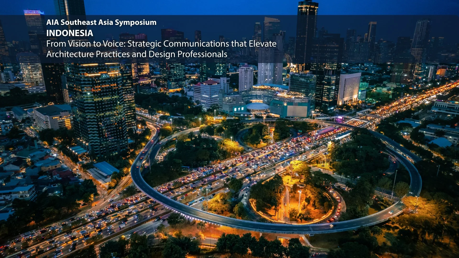 AIA Intl Southeast Asia Symposium: Indonesia - From Vision to Voice. Strategic Communications that Elevate Architecture Practices and design professionals + Closing Speech