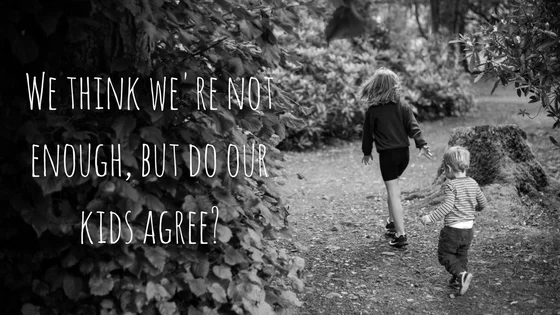 We think we're not enough, but do our kids agree?-2.jpg