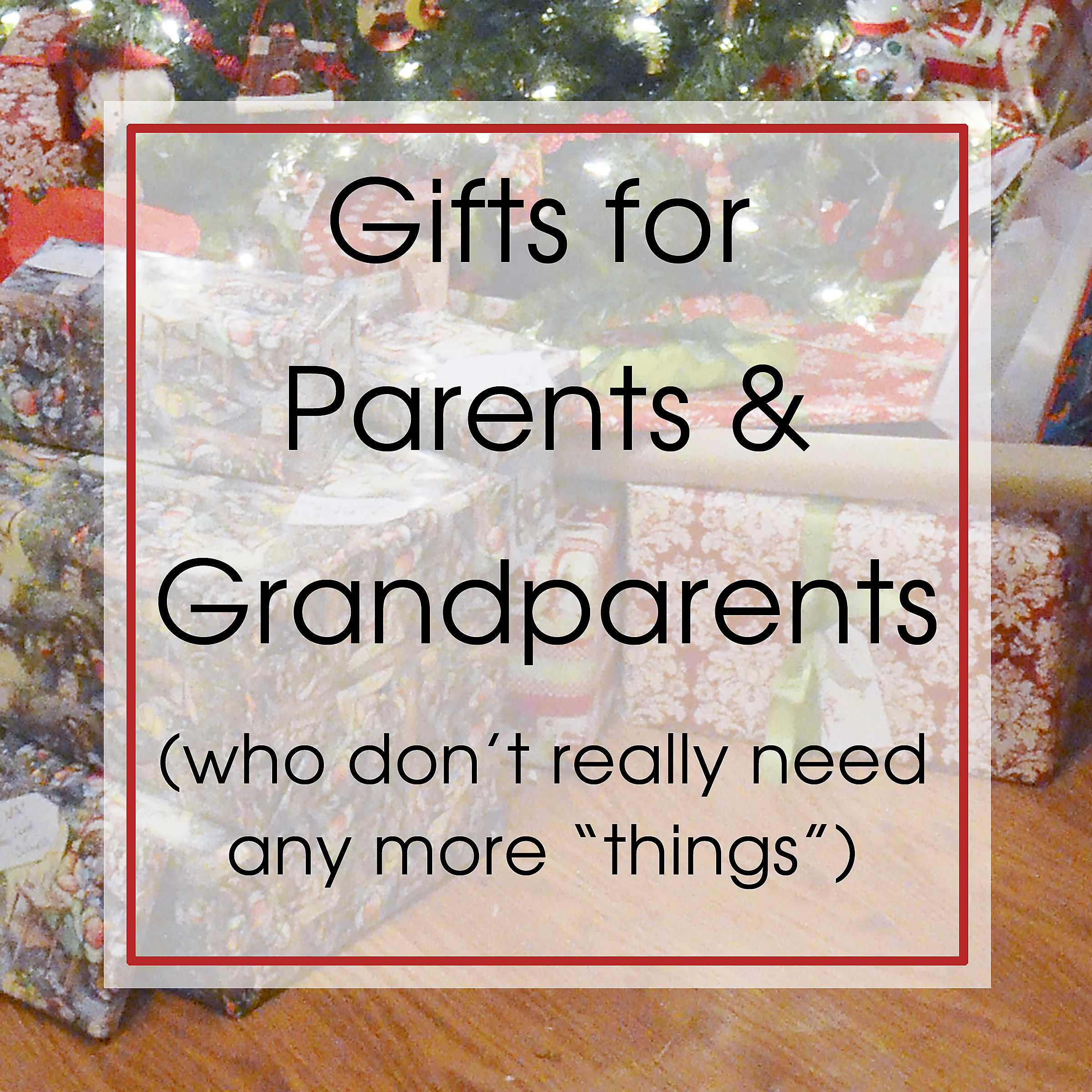 Non-Traditional Gifts for Parents and Grandparents