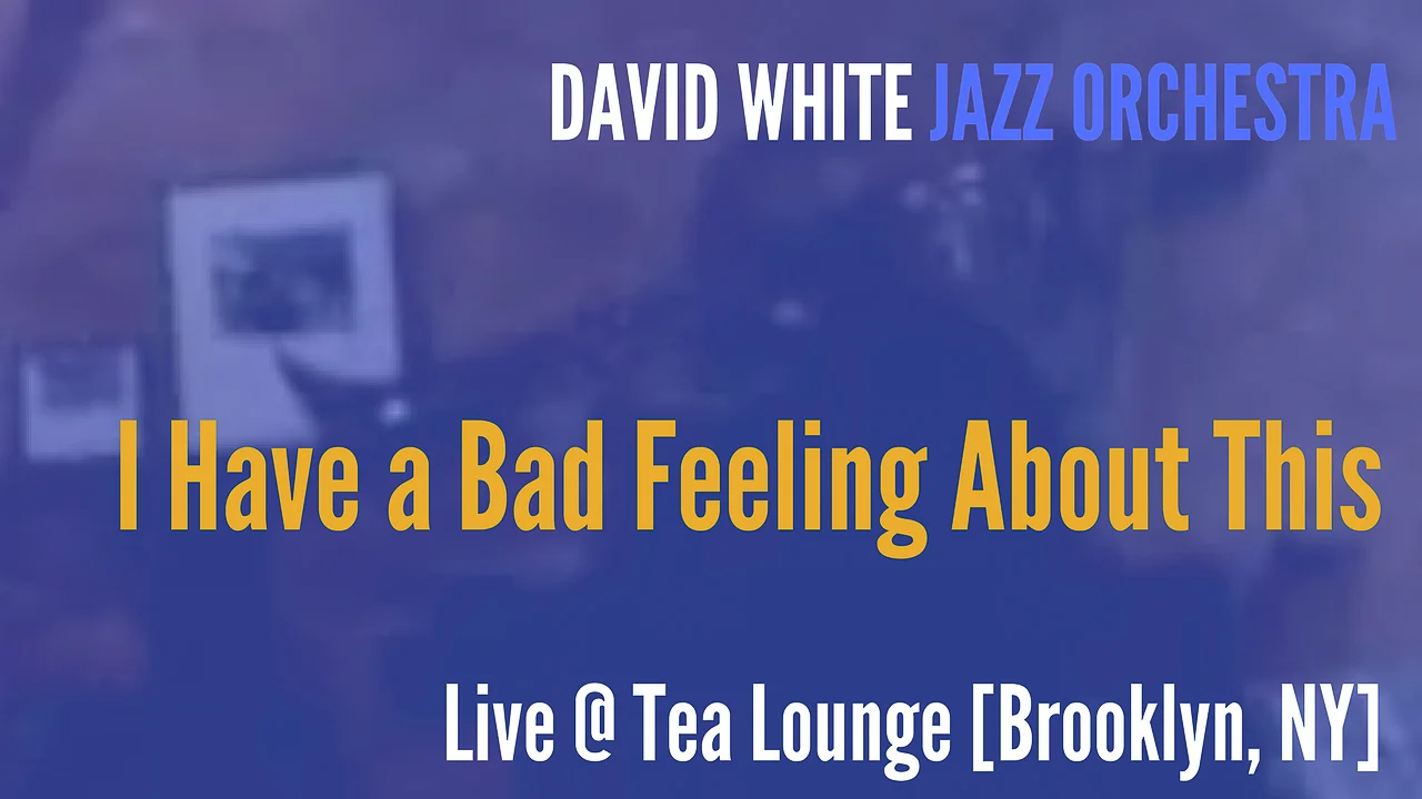 David White Jazz Orchestra - "I Have a Bad Feeling About This" - Live @ Tea Lounge - Brooklyn, NY