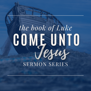 Come Unto Jesus Sermon Series