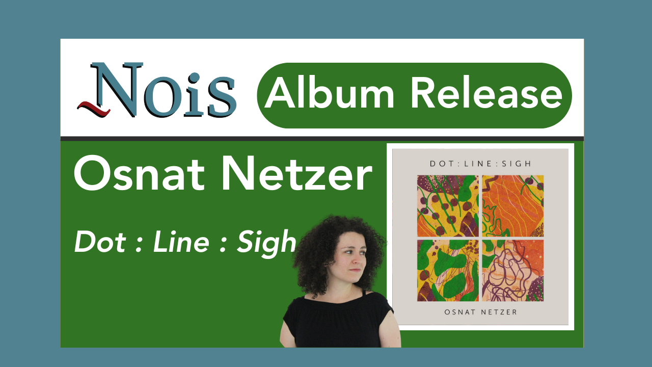 Album Release: Osnat Netzer's Dot : Line : Sigh
