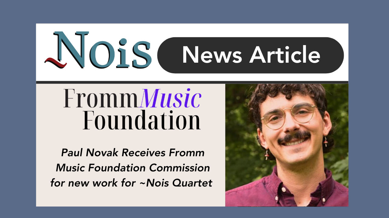 Fromm Music Foundation at Harvard Announces 2025 Commissions - Paul Novak &amp; ~Nois Quartet
