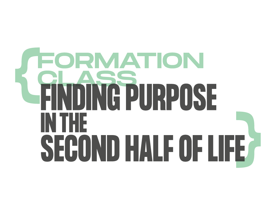 Formation Class: Finding Purpose in the Second Half of Life