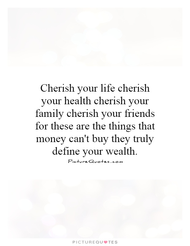 cherish-your-life-cherish-your-health-cherish-your-family-cherish-your-friends-for-these-are-the-quote-1.jpg
