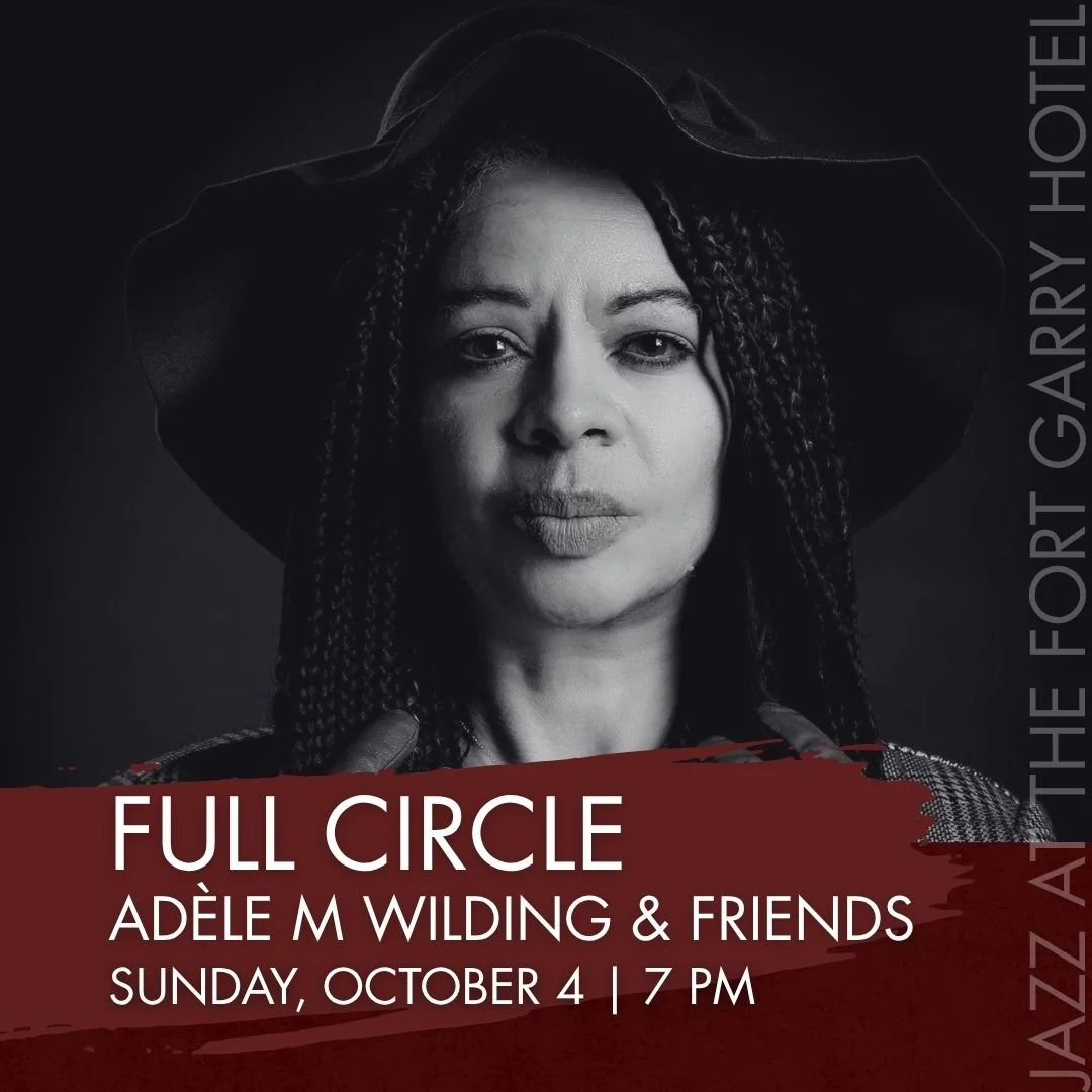 Full Circle: Adèle M Wilding &amp; Friends - Jazz at the Fort Garry Hotel