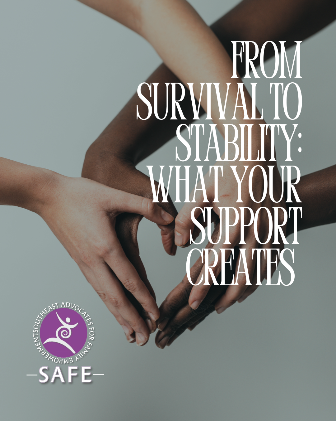 Hands creating a heart, describing how SAFE helps survivors of domestic violence create stability and rebuild their lives after leaving
