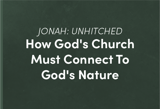 Jonah—Unhitched: How God's Church Must Connect To God's Nature