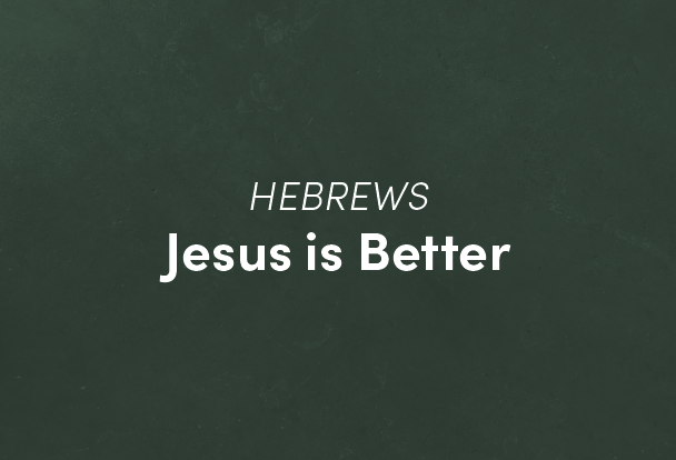 Jesus is Better - Hebrews