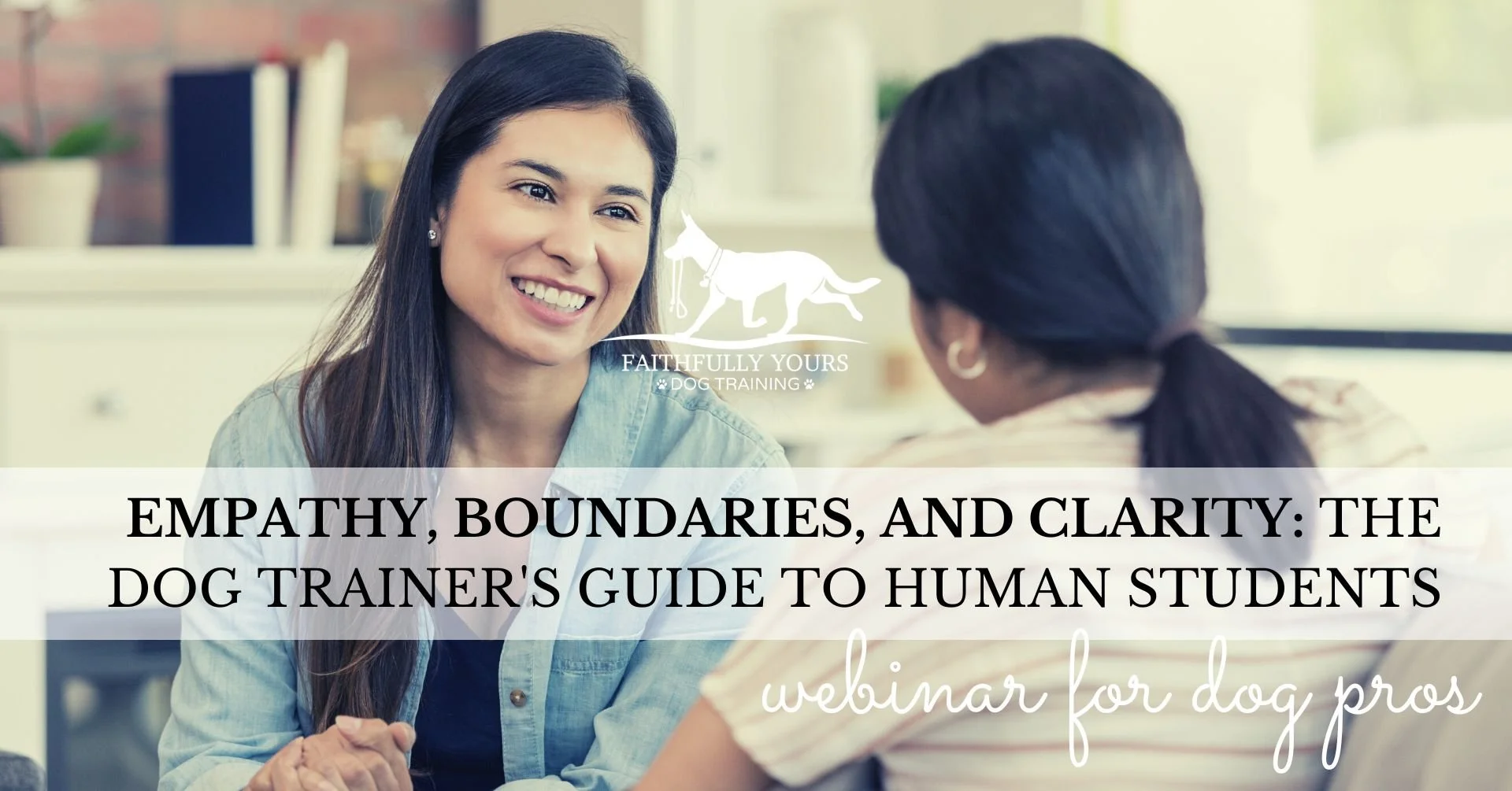 Faithfully Yours Dog Training Target Market Dog Pro Webinar: Empathy, Boundaries, and Clarity: The Dog Trainer's