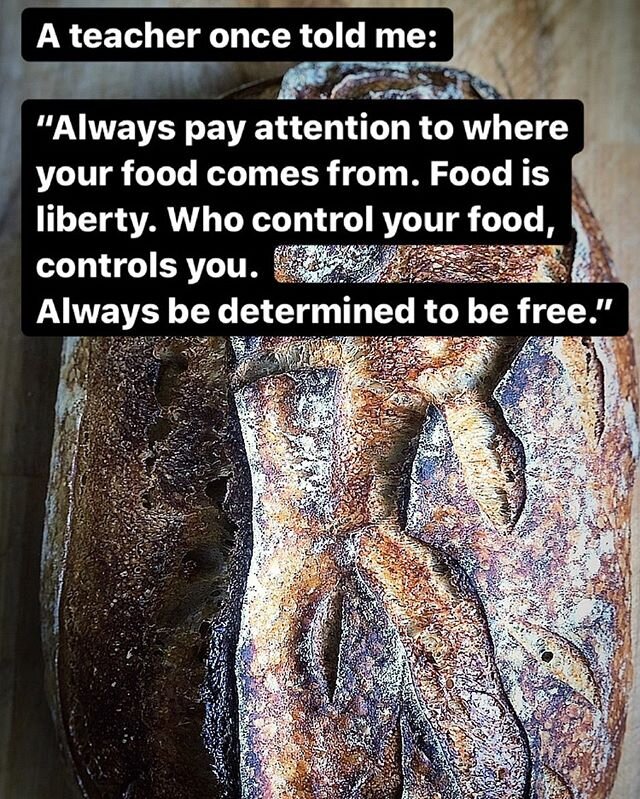One day a teacher told me: &ldquo;Always pay attention to where your food comes from. Food is a liberty. Who control your food, controls you. Be determined to free.&rdquo;
.
We have to know where our food comes from. It&rsquo;s source. Who feeds us, 