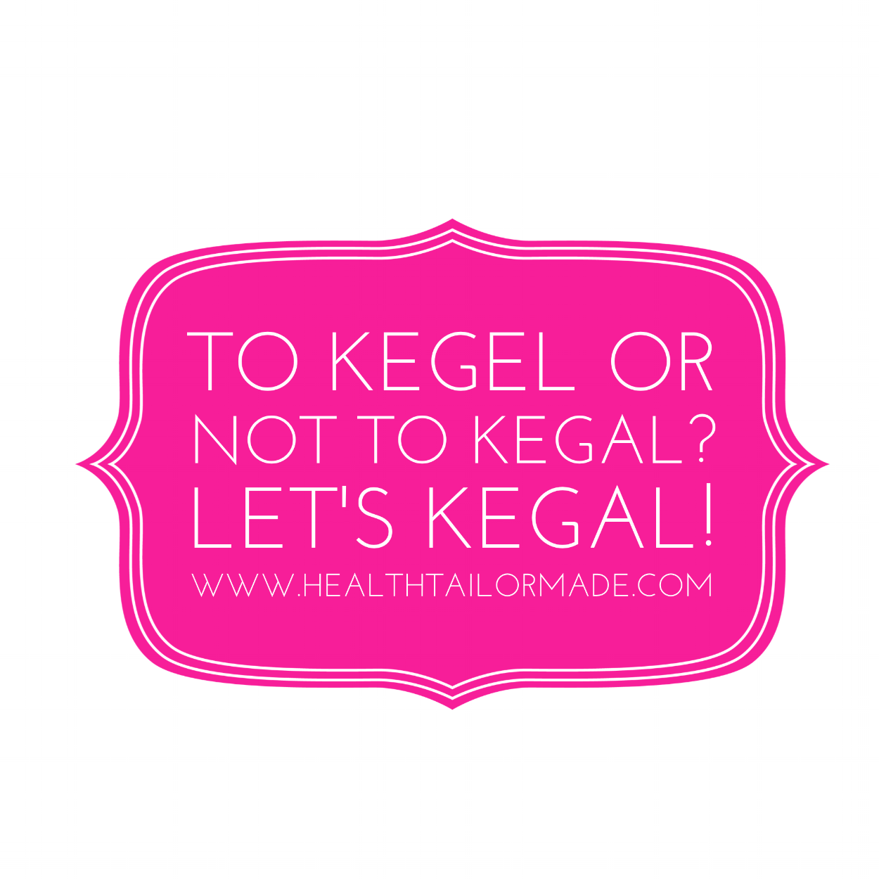 To Kegel or Not to Kegel? Ladies Lets Kegal!