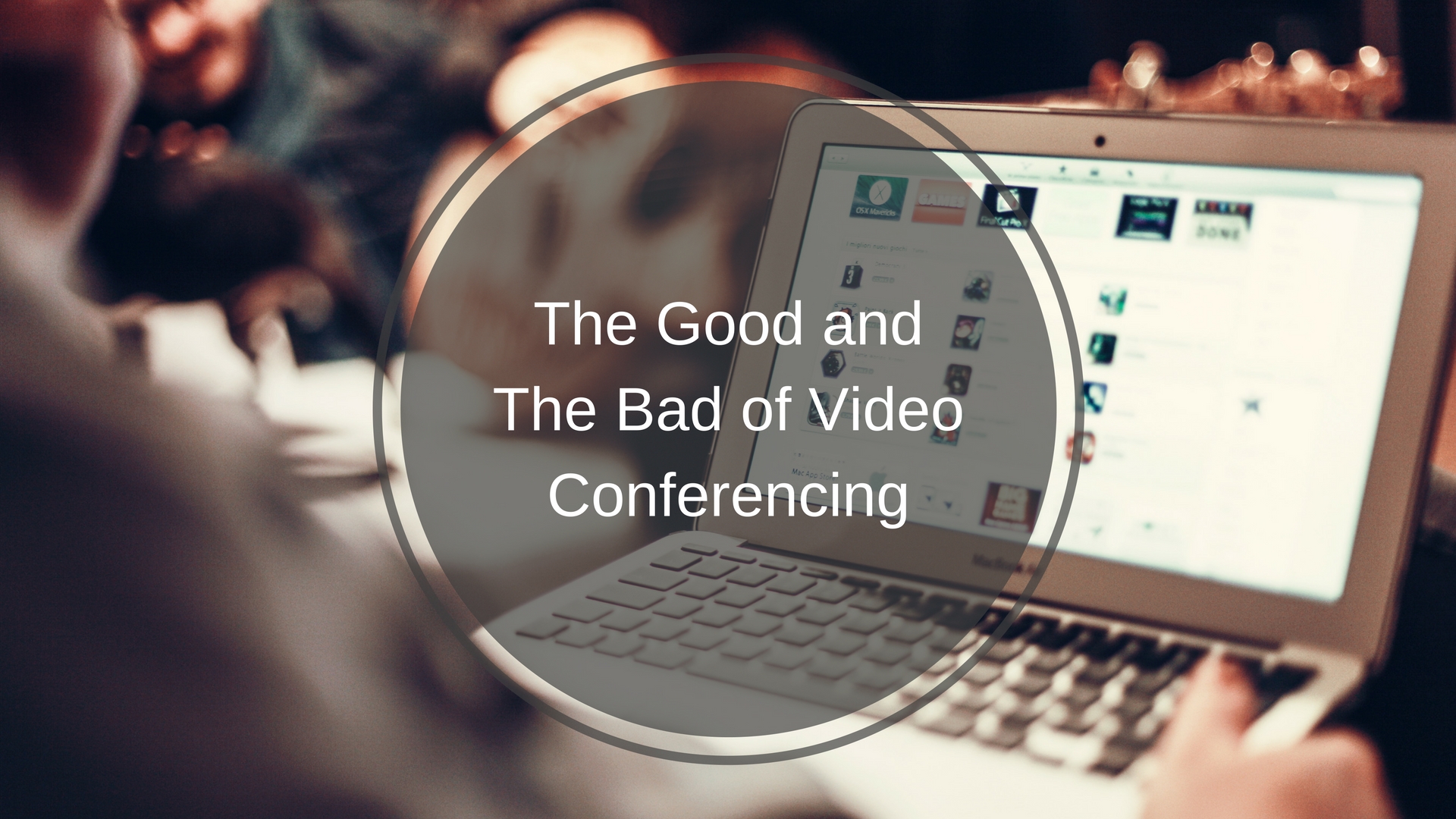 The Good and The Bad of Video Conferencing