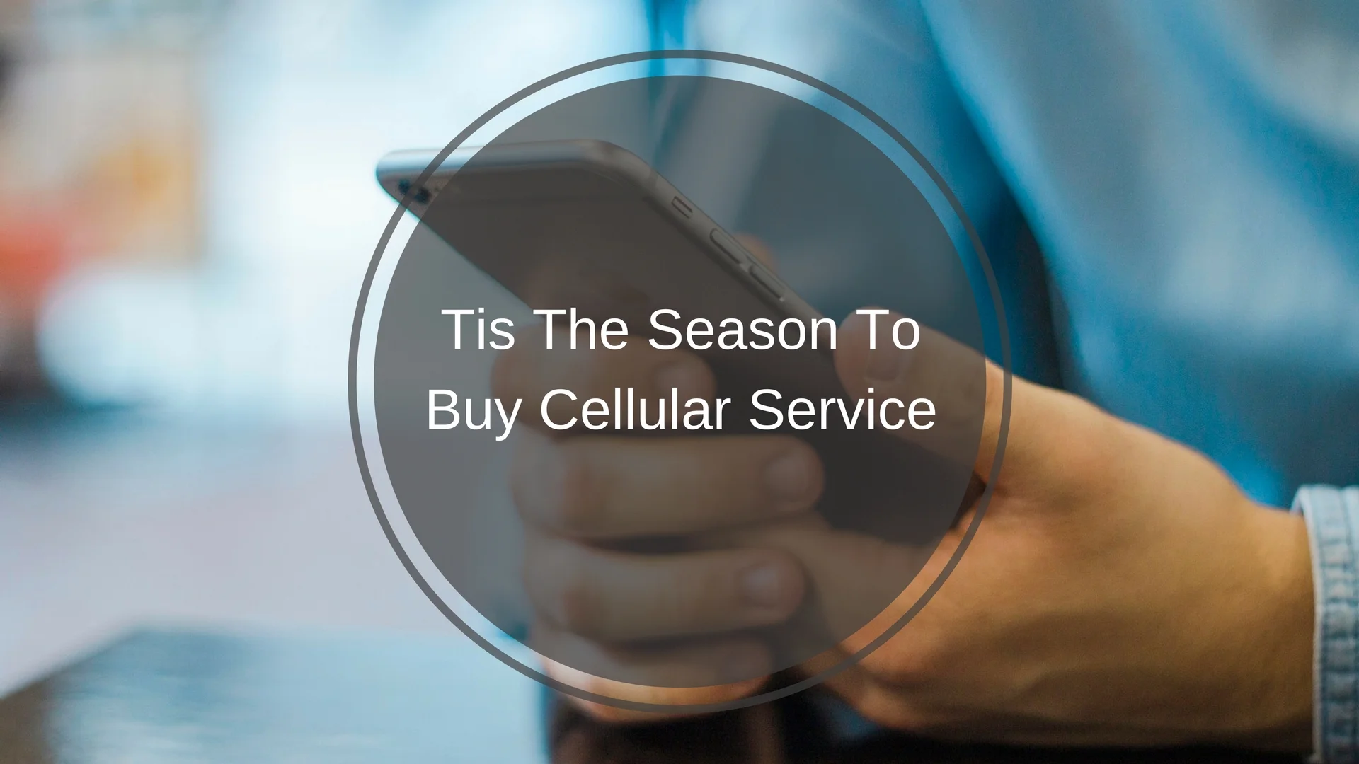 Tis The Season To Buy Cellular Service