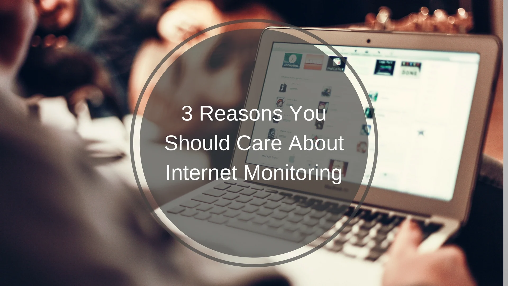 3 Reasons You Should Care About Internet Monitoring
