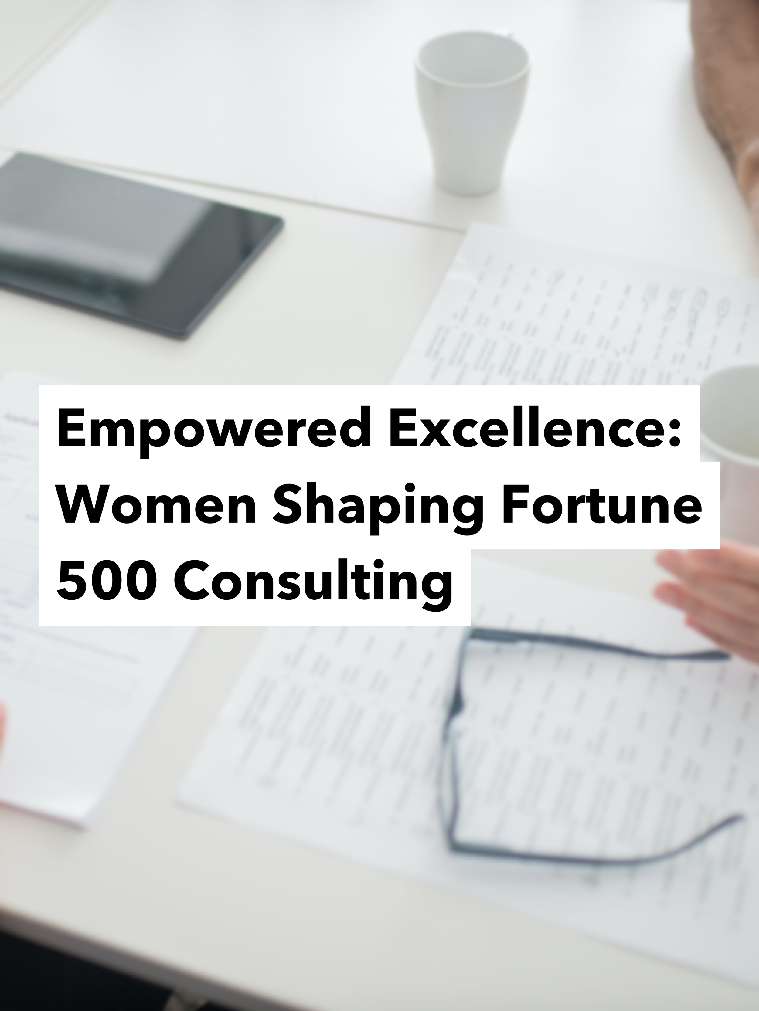 Empowered Excellence: Women Shaping Fortune 500 Consulting