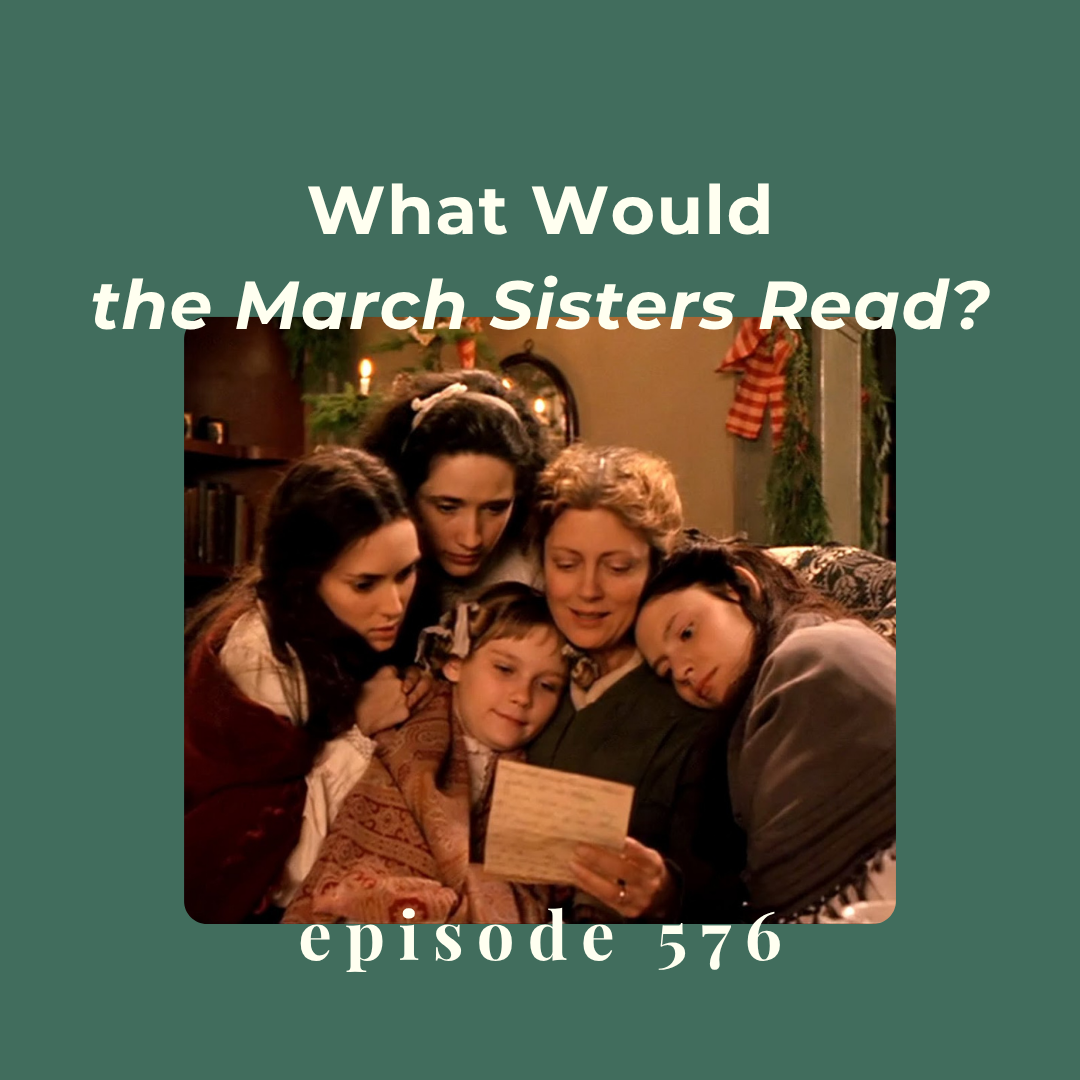 Episode 576 || What Would the March Sisters Read?