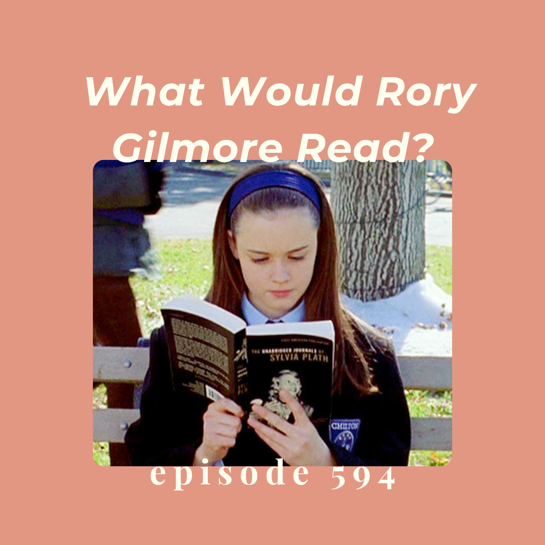 Episode 594 || What Would Rory Gilmore Read? 